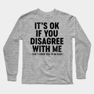 It's Ok If You Disagree With Me (Black) Funny Long Sleeve T-Shirt
